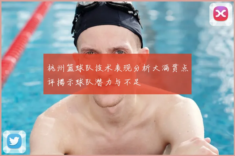 杭州篮球队技术表现分析大满贯点评揭示球队潜力与不足