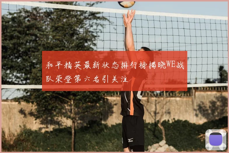 和平精英最新状态排行榜揭晓WE战队荣登第六名引关注
