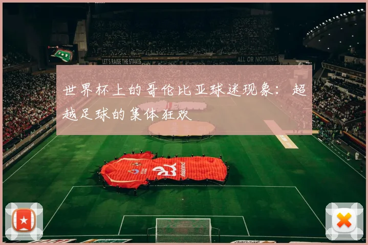 世界杯上的哥伦比亚球迷现象：超越足球的集体狂欢