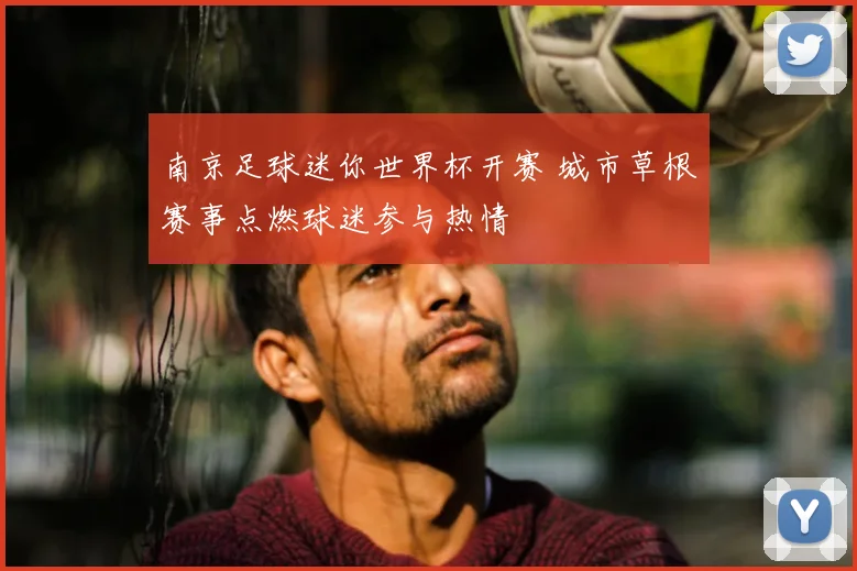 南京足球迷你世界杯开赛 城市草根赛事点燃球迷参与热情