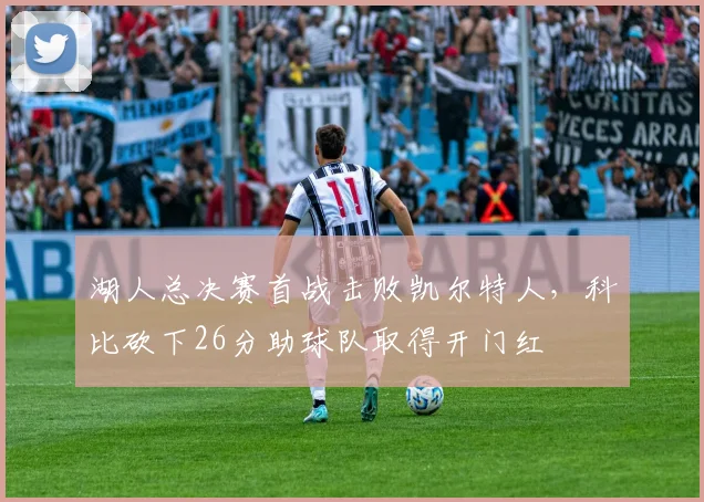 湖人总决赛首战击败凯尔特人，科比砍下26分助球队取得开门红