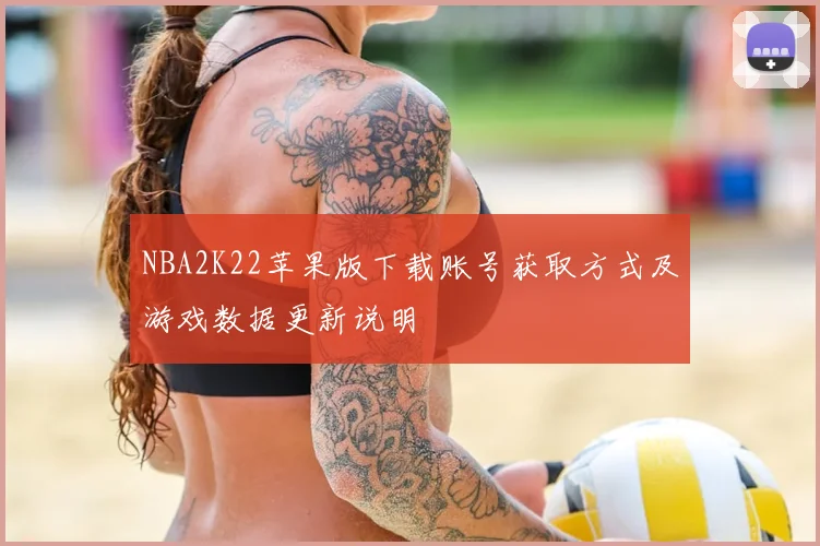NBA2K22苹果版下载账号获取方式及游戏数据更新说明