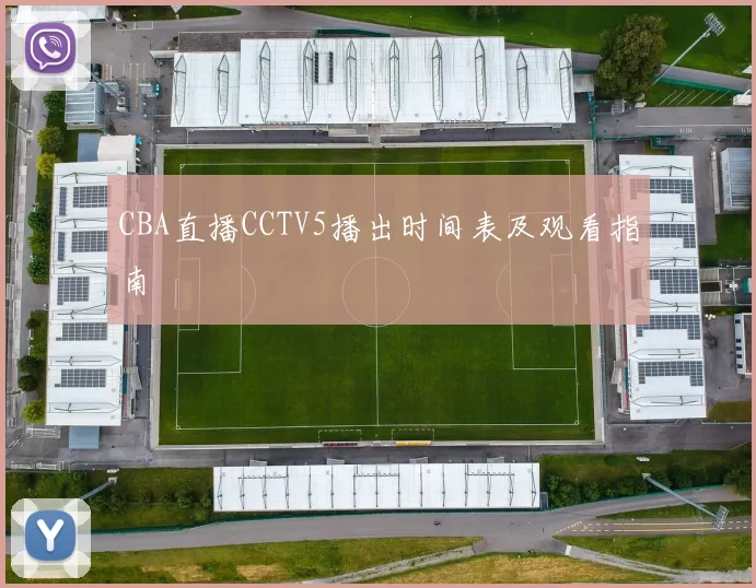 CBA直播CCTV5播出时间表及观看指南