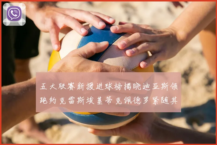 五大联赛新援进球榜揭晓迪亚斯领跑约克雷斯埃基蒂克佩德罗紧随其后