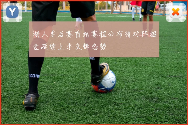 湖人季后赛首轮赛程公布将对阵掘金延续上季交锋态势